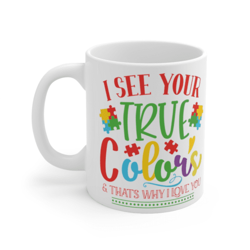 I See Your True Colors & That’s Why I Love You – White 11oz Ceramic Coffee Mug