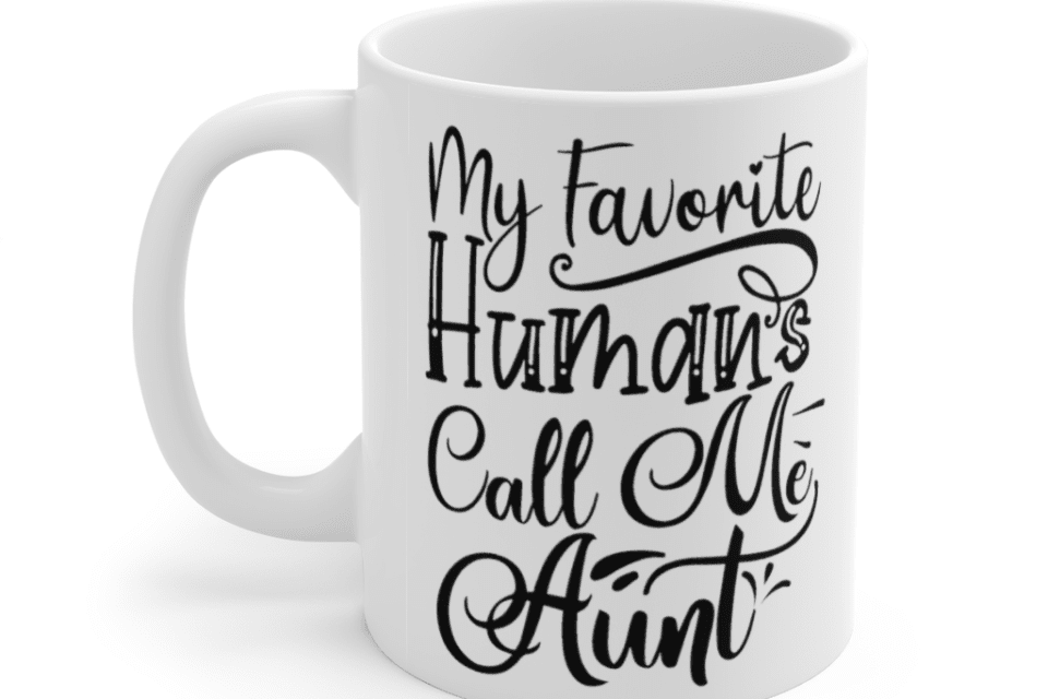 My Favorite Humans Call Me Aunt – White 11oz Ceramic Coffee Mug