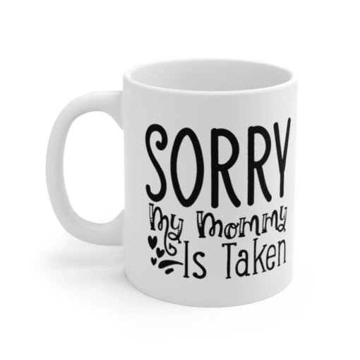 Sorry My Mommy Is Taken – White 11oz Ceramic Coffee Mug