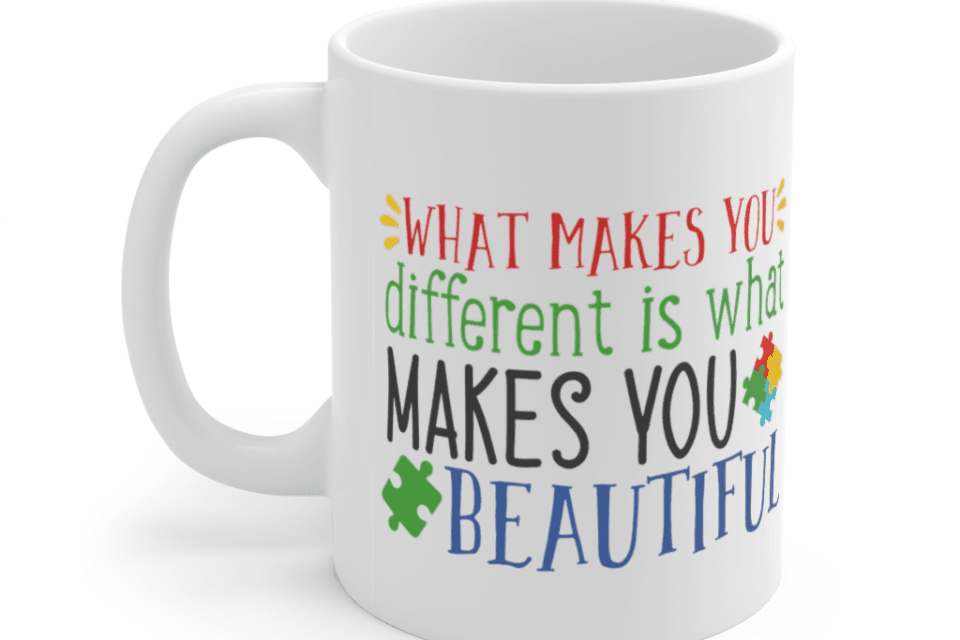 What Makes You Different is What Makes You Beautiful – White 11oz Ceramic Coffee Mug