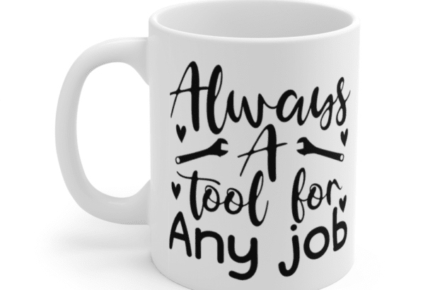 Always A Tool For Any Job – White 11oz Ceramic Coffee Mug (2)