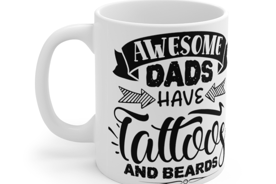 Awesome Dads have Tattoos and Beards – White 11oz Ceramic Coffee Mug