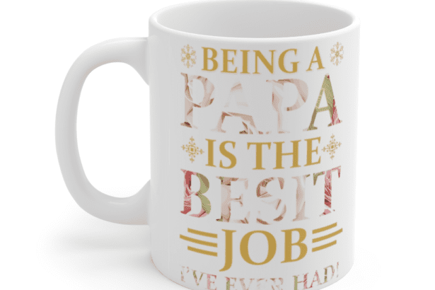 Being A Papa is the Best Job I’ve Ever Had – White 11oz Ceramic Coffee Mug