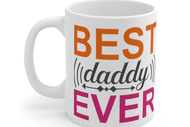 Best Daddy Ever – White 11oz Ceramic Coffee Mug (2)