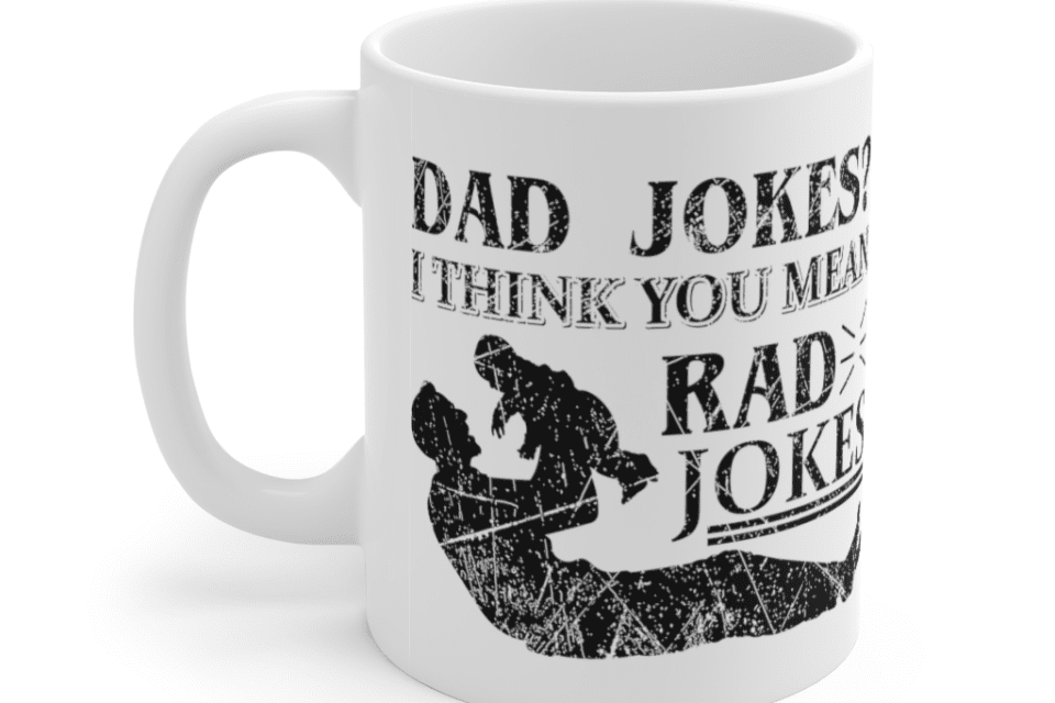 Dad Jokes? I Think You Mean Rad Jokes – White 11oz Ceramic Coffee Mug (2)