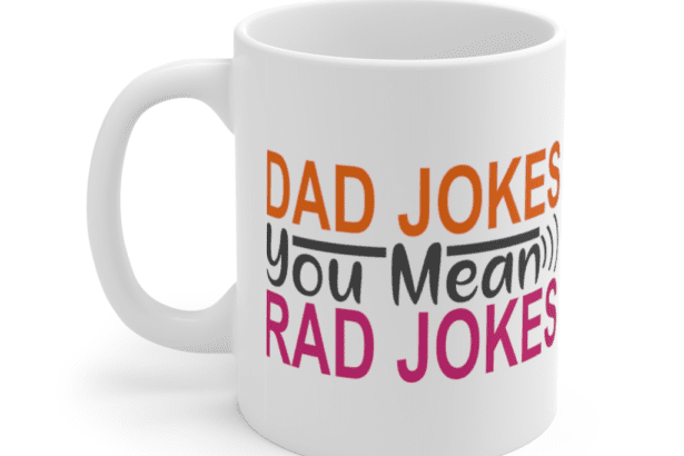 Dad Jokes You Mean Rad Jokes – White 11oz Ceramic Coffee Mug (2)