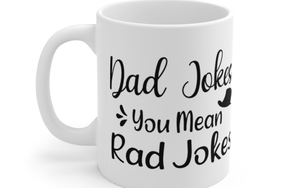 Dad Jokes You Mean Rad Jokes – White 11oz Ceramic Coffee Mug (4)