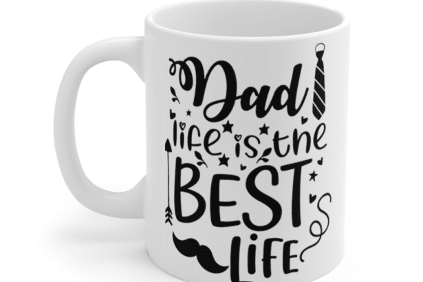 Dad Life is the Best Life – White 11oz Ceramic Coffee Mug (3)