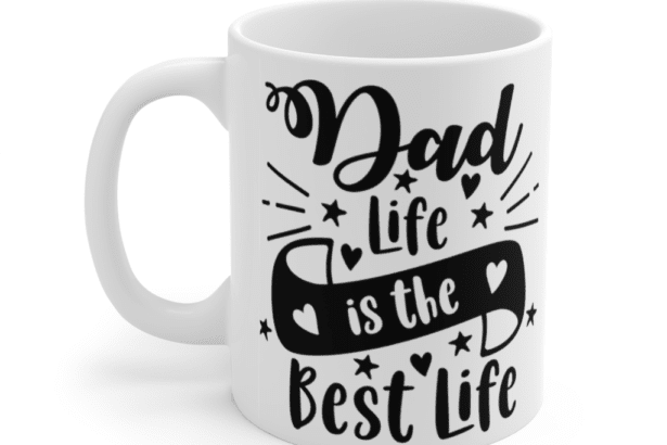 Dad Life is the Best Life – White 11oz Ceramic Coffee Mug (4)