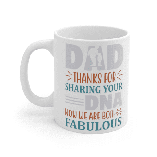 Dad Thanks for Sharing Your DNA Now We are Both Fabulous – White 11oz Ceramic Coffee Mug