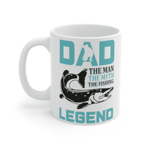 Dad The Man The Myth The Fishing Legend – White 11oz Ceramic Coffee Mug