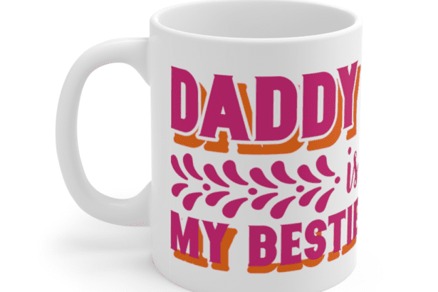 Daddy is My Bestie – White 11oz Ceramic Coffee Mug (2)