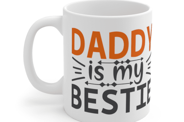 Daddy is My Bestie – White 11oz Ceramic Coffee Mug (4)