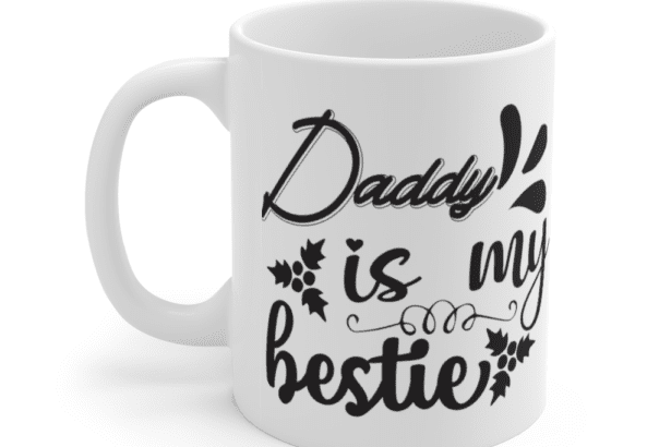Daddy is My Bestie – White 11oz Ceramic Coffee Mug (5)