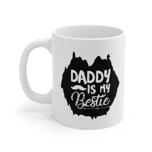Daddy is My Bestie – White 11oz Ceramic Coffee Mug (8)