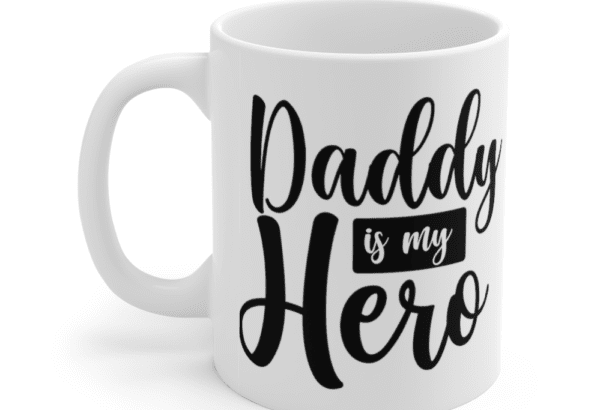 Daddy is My Hero – White 11oz Ceramic Coffee Mug