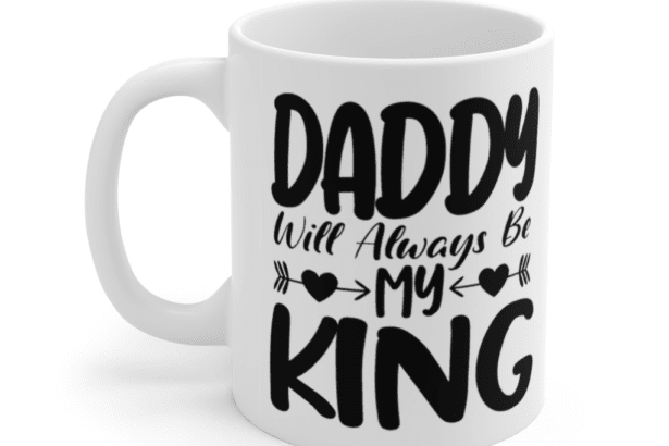 Daddy will Always be My King – White 11oz Ceramic Coffee Mug (2)