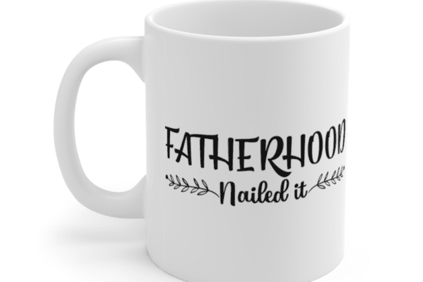 Fatherhood Nailed It – White 11oz Ceramic Coffee Mug
