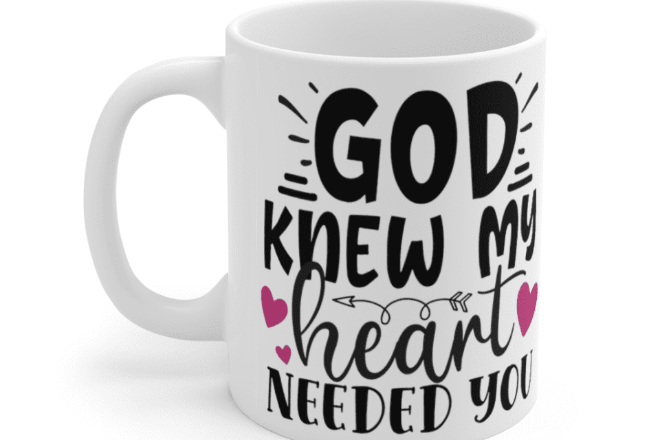 God Knew My Heart Needed You – White 11oz Ceramic Coffee Mug