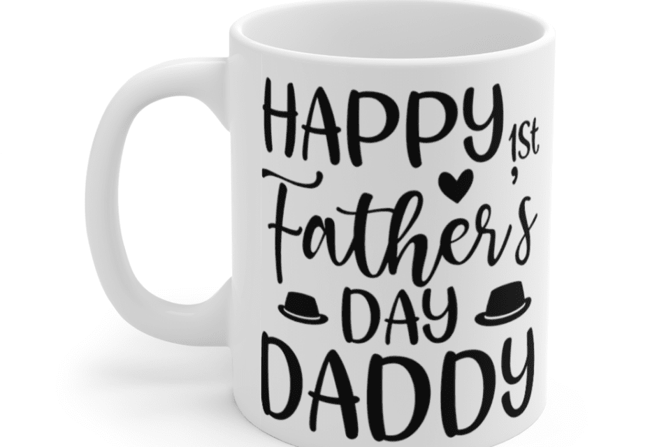 Happy 1st Father’s Day Daddy – White 11oz Ceramic Coffee Mug