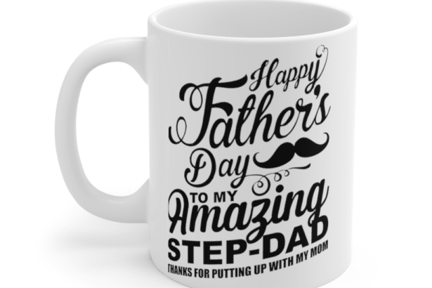 Happy Father’s Day To My Amazing Step Dad Thanks for Putting Up with My Mom – White 11oz Ceramic Coffee Mug