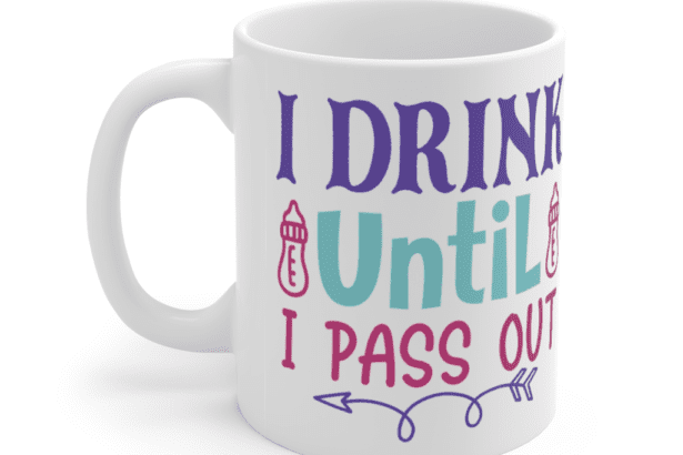 I Drink Until I Pass Out – White 11oz Ceramic Coffee Mug