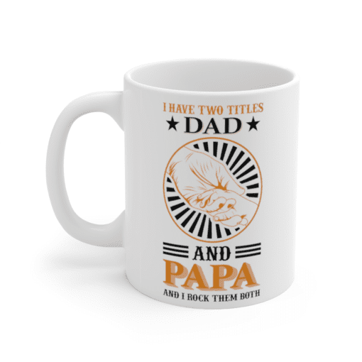 I Have Two Titles Dad and Papa and I Rock Them Both – White 11oz Ceramic Coffee Mug (2)