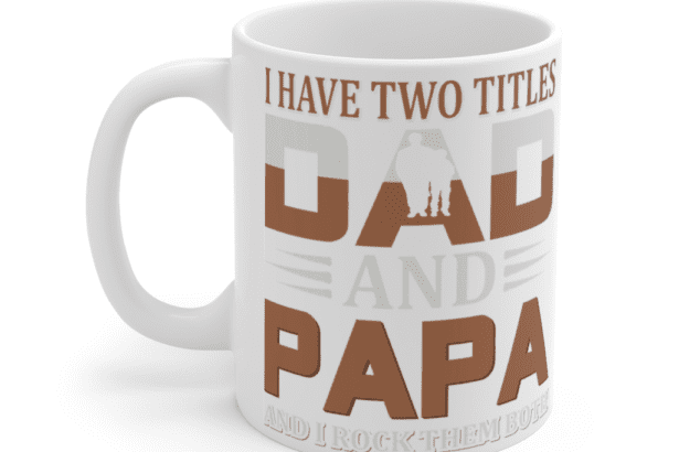 I Have Two Titles Dad and Papa and I Rock Them Both – White 11oz Ceramic Coffee Mug