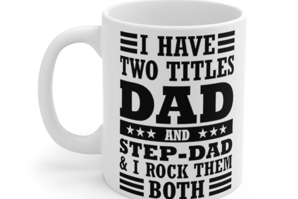 I Have Two Titles Dad and Step Dad & I Rock Them Both – White 11oz Ceramic Coffee Mug