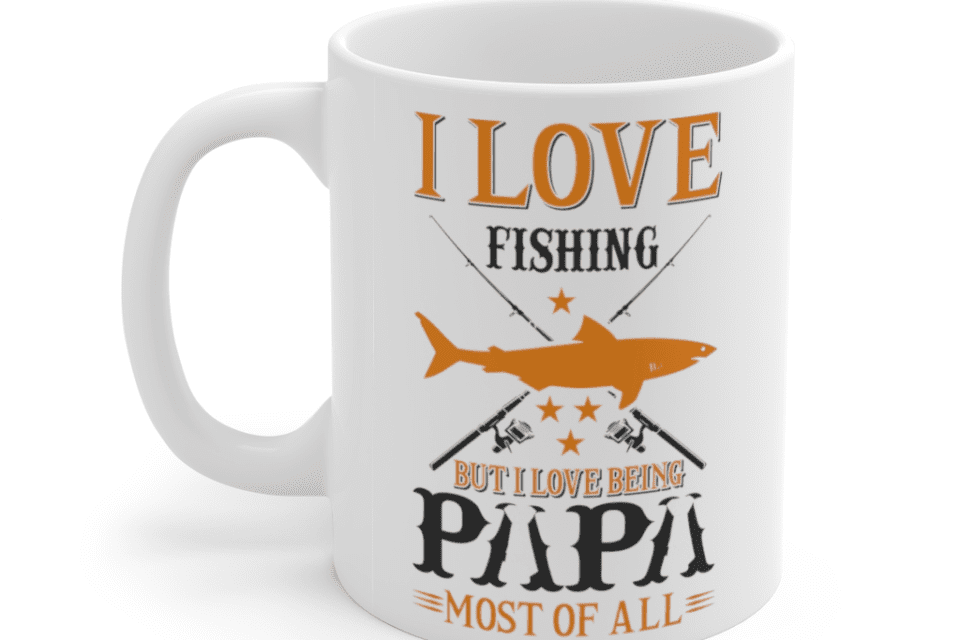 I Love Fishing but I Love Being Papa Most of All – White 11oz Ceramic Coffee Mug