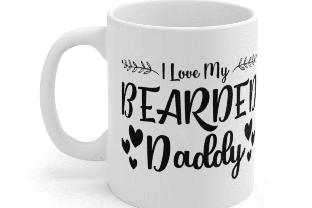 I Love My Bearded Daddy – White 11oz Ceramic Coffee Mug (2)