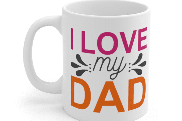 I Love My Dad – White 11oz Ceramic Coffee Mug (3)