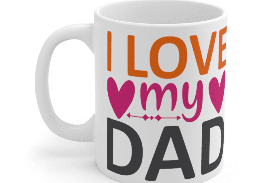 I Love My Dad – White 11oz Ceramic Coffee Mug (4)