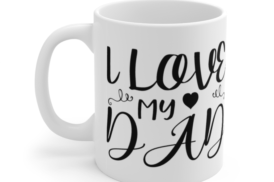 I Love My Dad – White 11oz Ceramic Coffee Mug (6)