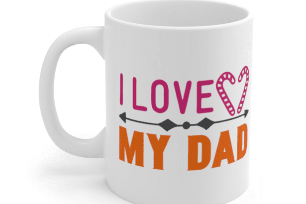 I Love My Dad – White 11oz Ceramic Coffee Mug