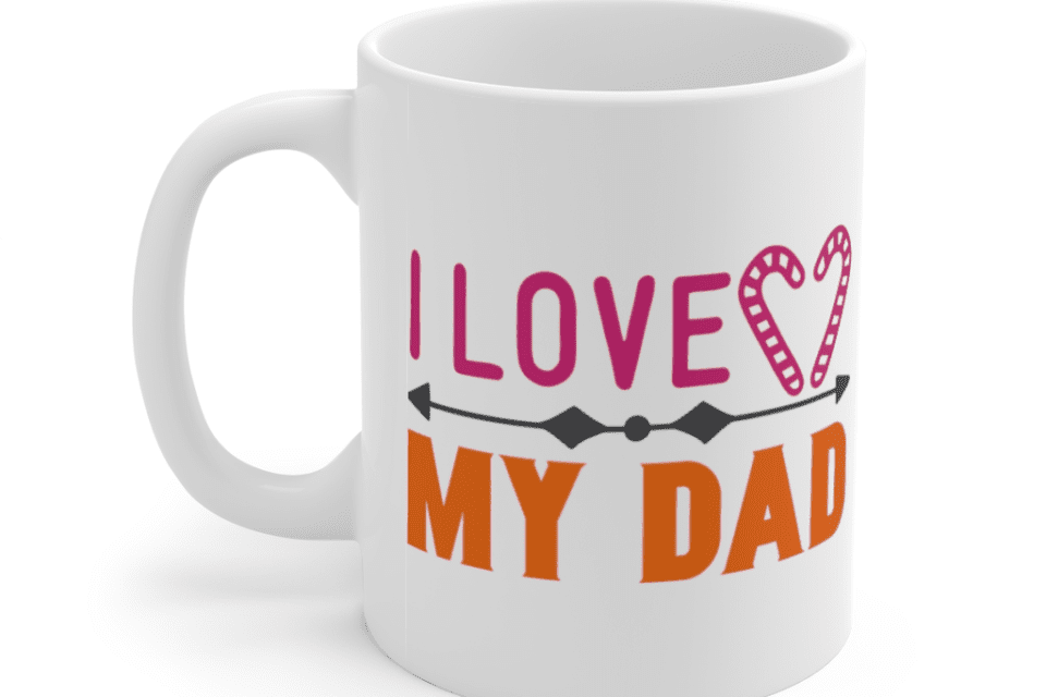 I Love My Dad – White 11oz Ceramic Coffee Mug