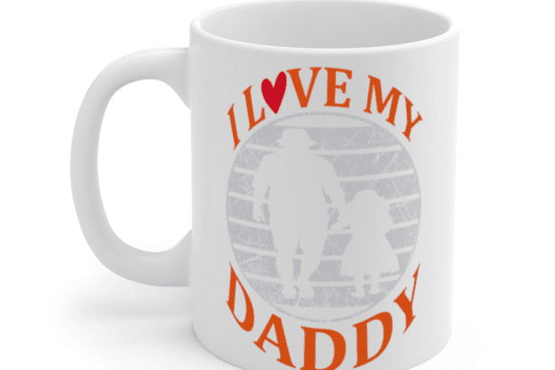 I Love My Daddy – White 11oz Ceramic Coffee Mug
