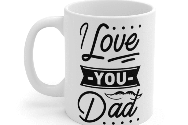 I Love You Dad – White 11oz Ceramic Coffee Mug