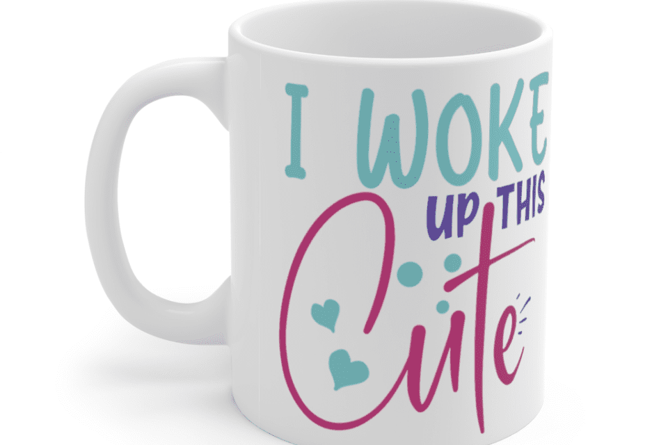 I Woke Up This Cute – White 11oz Ceramic Coffee Mug