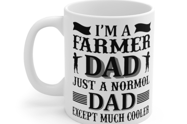 I’m A Farmer Dad Just A Normol Dad Except Much Cooler – White 11oz Ceramic Coffee Mug