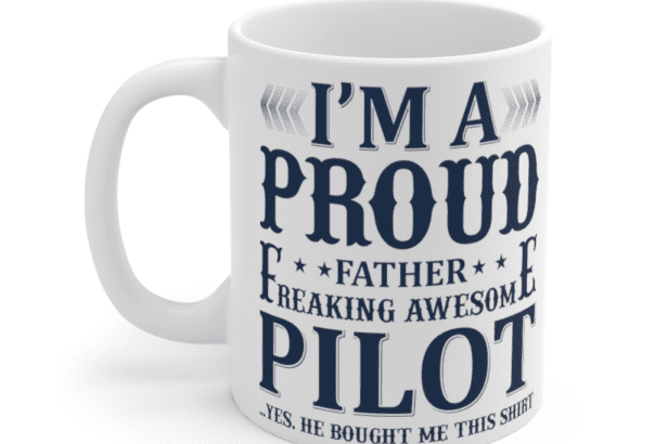 I’m A Proud Father Freaking Awesome Pilot – White 11oz Ceramic Coffee Mug