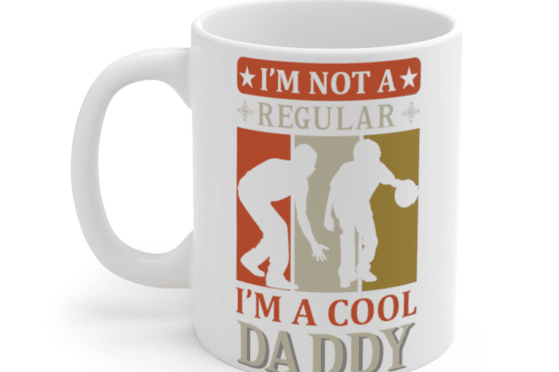 I’m Not A Regular I’m A Cool Daddy – White 11oz Ceramic Coffee Mug