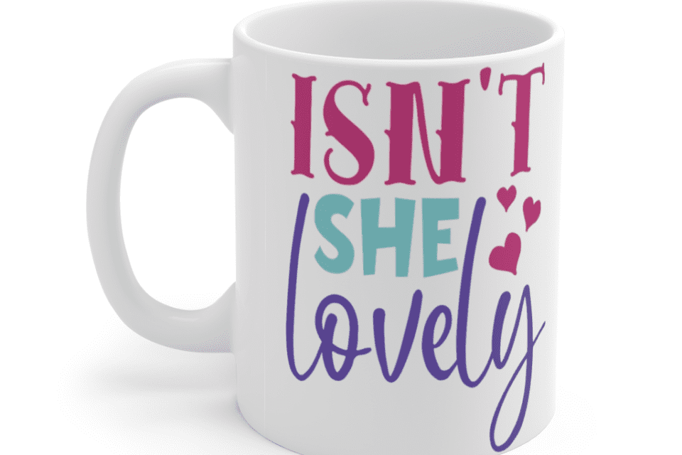 Isn’t She Lovely – White 11oz Ceramic Coffee Mug