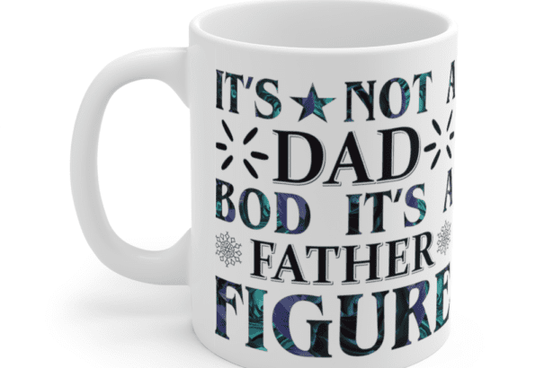 It’s Not A Dad Bod It’s A Father Figure – White 11oz Ceramic Coffee Mug