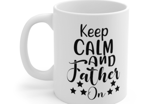 Keep Calm and Father On – White 11oz Ceramic Coffee Mug (2)