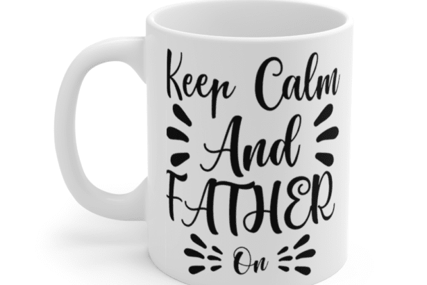 Keep Calm and Father On – White 11oz Ceramic Coffee Mug