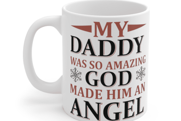 My Daddy was So Amazing God Made Him an Angel – White 11oz Ceramic Coffee Mug