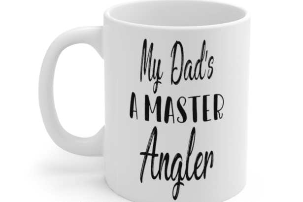 My Dad’s A Master Angler – White 11oz Ceramic Coffee Mug (2)