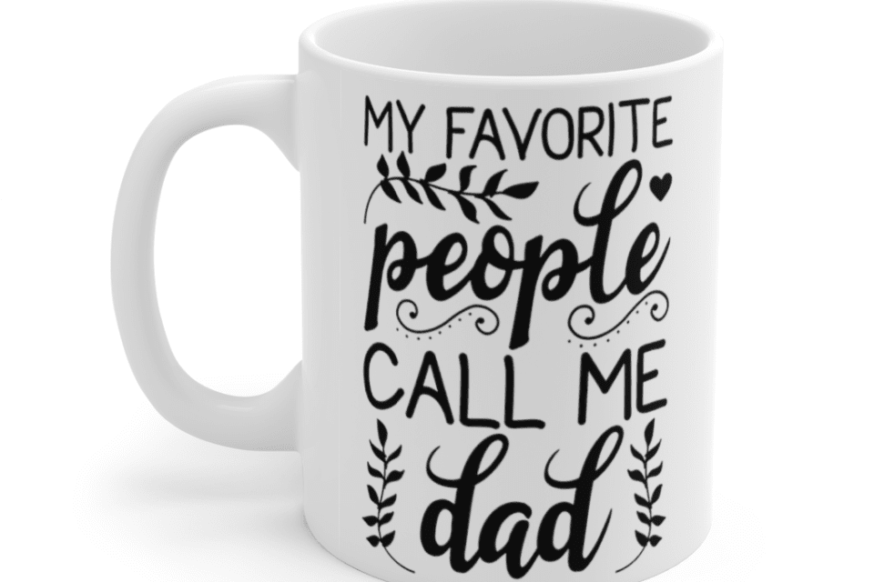 My Favorite People Call Me Dad – White 11oz Ceramic Coffee Mug (3)