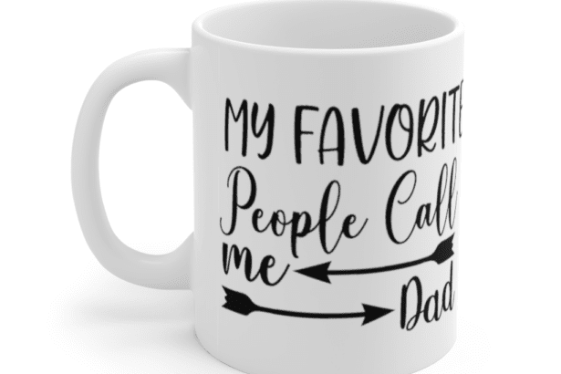 My Favorite People Call Me Dad – White 11oz Ceramic Coffee Mug (5)